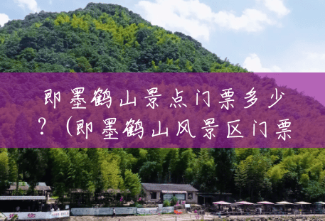 即墨鹤山景点门票多少?(即墨鹤山风景区门票多少钱) 即墨鹤山景点门票多少?(即墨鹤山风景区门票多少钱)
