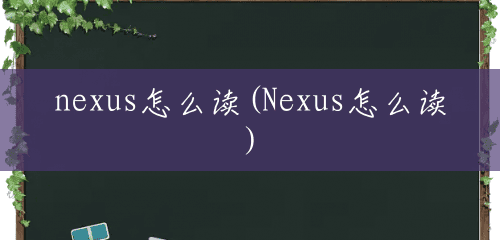 nexus怎么读(Nexus怎么读)