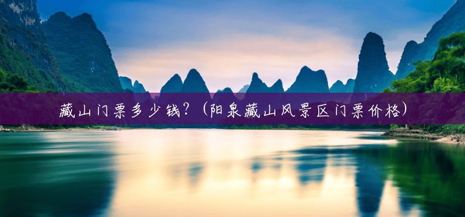 藏山门票多少钱?(阳泉藏山风景区门票价格) 藏山门票多少钱?(阳泉藏山风景区门票价格)
