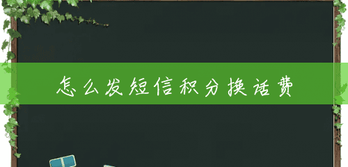 怎么发短信积分换话费 怎么发短信积分换话费