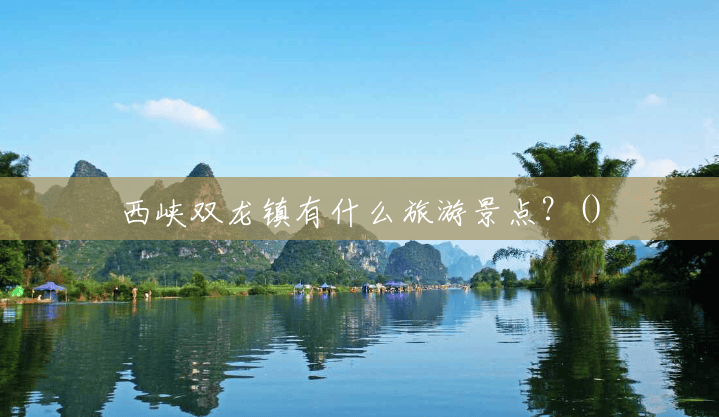 西峡双龙镇有什么旅游景点?() 西峡双龙镇有什么旅游景点?()