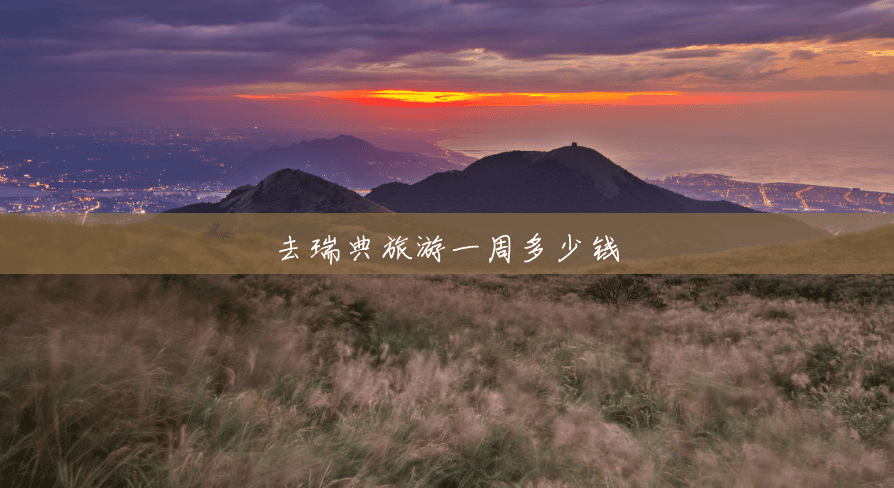 去瑞典旅游一周多少钱 去瑞典旅游一周多少钱