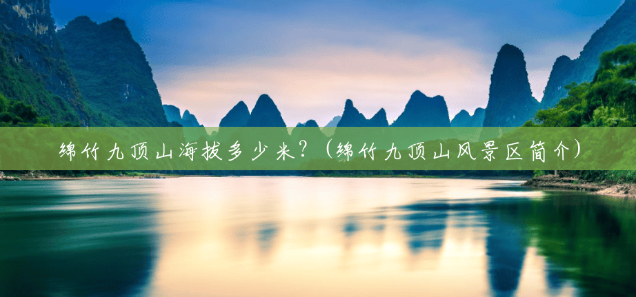 绵竹九顶山海拔多少米？(绵竹九顶山风景区简介)