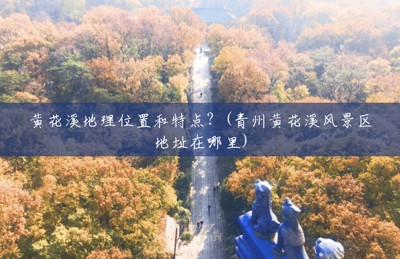 黄花溪地理位置和特点?(青州黄花溪风景区地址在哪里) 黄花溪地理位置和特点?(青州黄花溪风景区地址在哪里)
