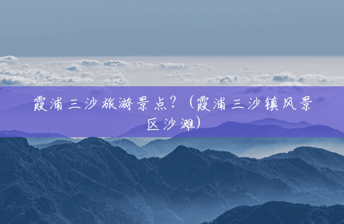 霞浦三沙旅游景点?(霞浦三沙镇风景区沙滩) 霞浦三沙旅游景点?(霞浦三沙镇风景区沙滩)