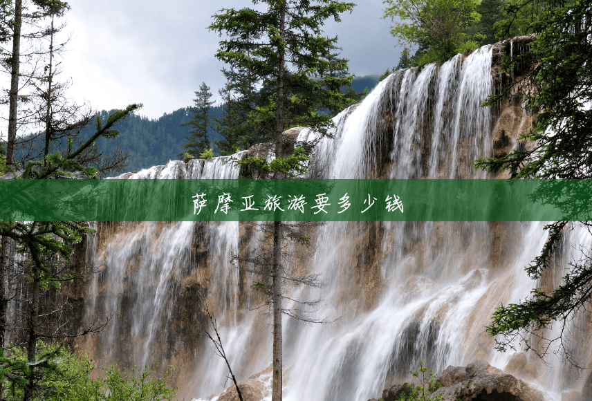 萨摩亚旅游要多少钱 萨摩亚旅游要多少钱