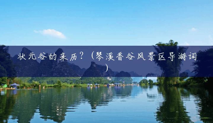 状元谷的来历?(琴溪香谷风景区导游词) 状元谷的来历?(琴溪香谷风景区导游词)