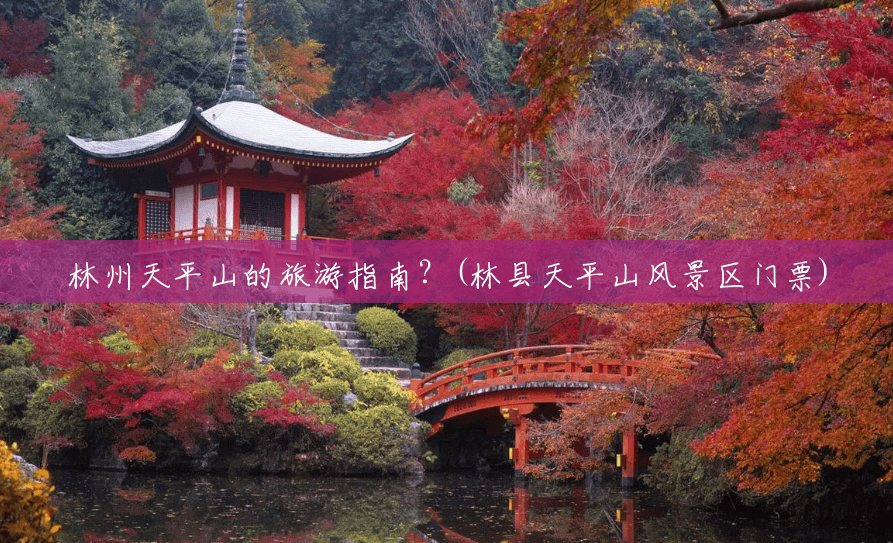 林州天平山的旅游指南？(林县天平山风景区门票)