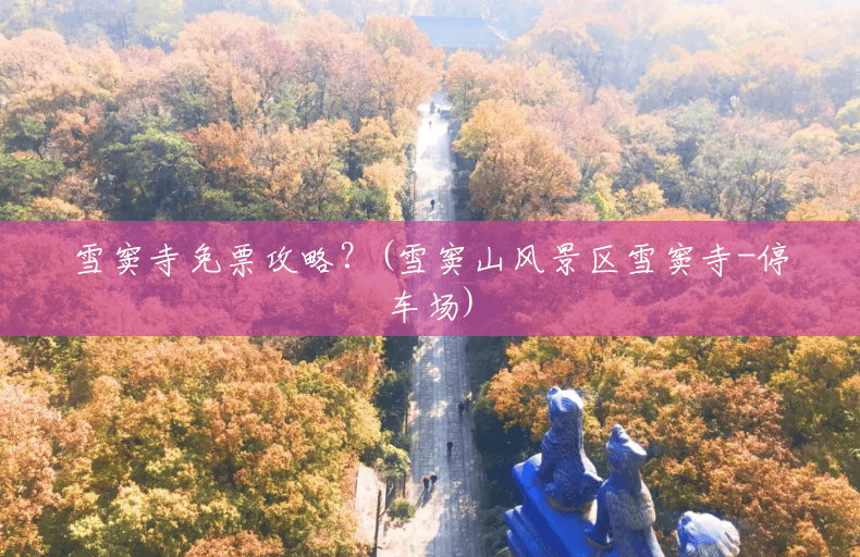 雪窦寺免票攻略?(雪窦山风景区雪窦寺-停车场) 雪窦寺免票攻略?(雪窦山风景区雪窦寺-停车场)