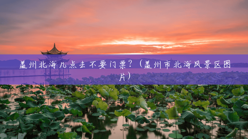 盖州北海几点去不要门票?(盖州市北海风景区图片) 盖州北海几点去不要门票?(盖州市北海风景区图片)