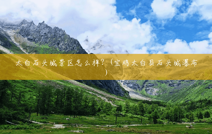 太白石头城景区怎么样？(宝鸡太白县石头城瀑布)