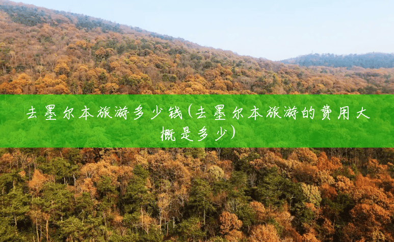 去墨尔本旅游多少钱(去墨尔本旅游的费用大概是多少) 去墨尔本旅游多少钱(去墨尔本旅游的费用大概是多少)