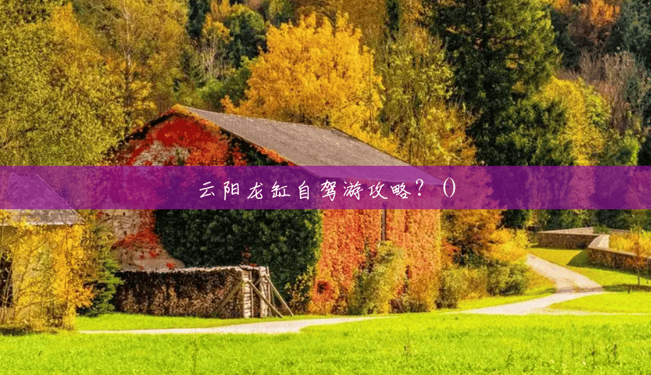 云阳龙缸自驾游攻略?() 云阳龙缸自驾游攻略?()