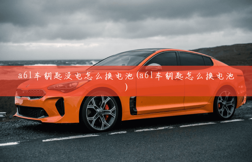 a6l车钥匙没电怎么换电池(a6l车钥匙怎么换电池)
