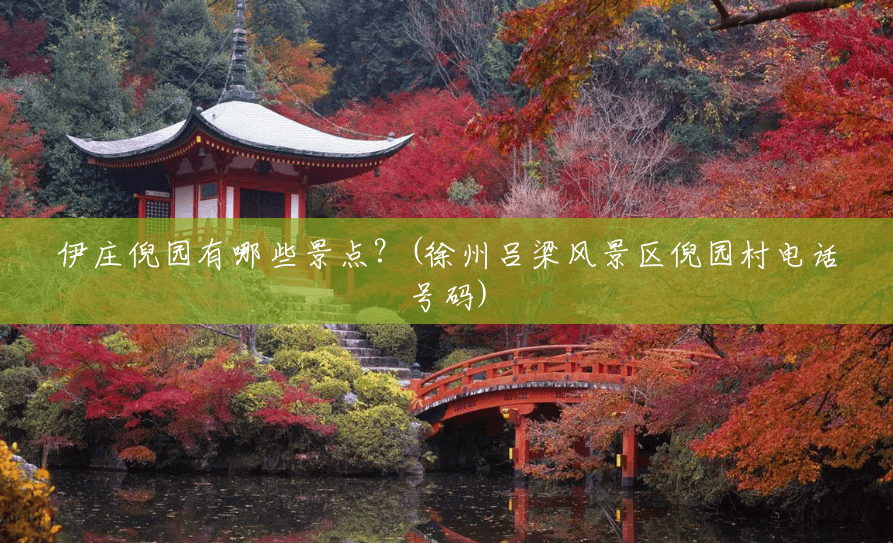 伊庄倪园有哪些景点？(徐州吕梁风景区倪园村电话号码)