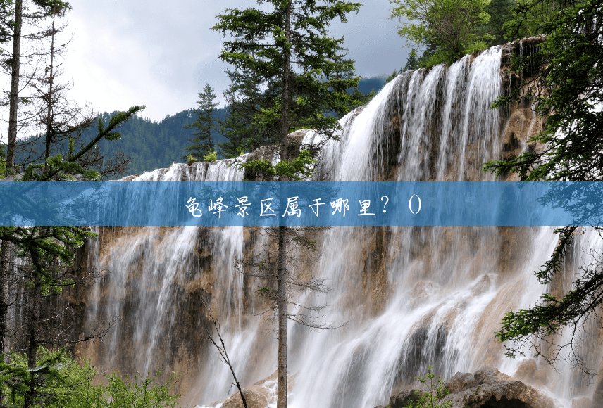 龟峰景区属于哪里?() 龟峰景区属于哪里?()