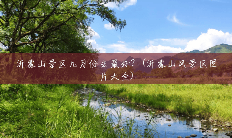 沂蒙山景区几月份去最好？(沂蒙山风景区图片大全)