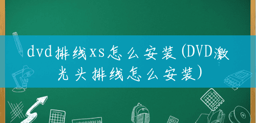 dvd排线xs怎么安装(DVD激光头排线怎么安装)