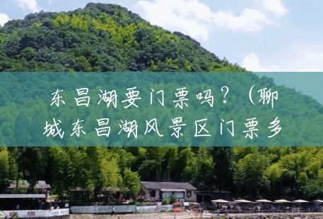东昌湖要门票吗?(聊城东昌湖风景区门票多少钱) 东昌湖要门票吗?(聊城东昌湖风景区门票多少钱)