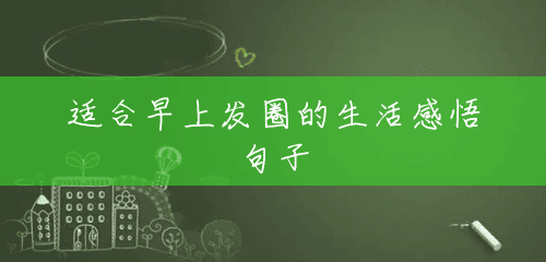 适合早上发圈的生活感悟句子 适合早上发圈的生活感悟句子