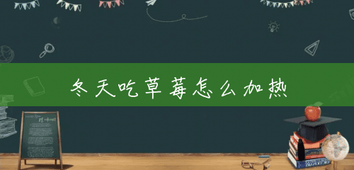 冬天吃草莓怎么加热 冬天吃草莓怎么加热