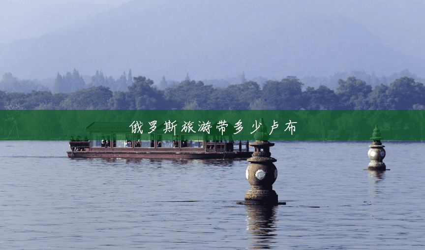 俄罗斯旅游带多少卢布 俄罗斯旅游带多少卢布
