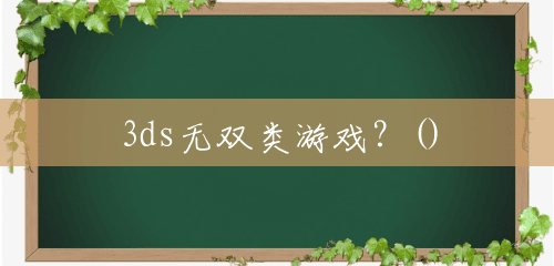 3ds无双类游戏?() 3ds无双类游戏?()