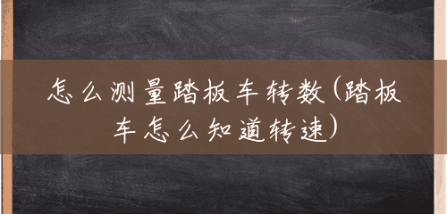 怎么测量踏板车转数(踏板车怎么知道转速) 怎么测量踏板车转数(踏板车怎么知道转速)