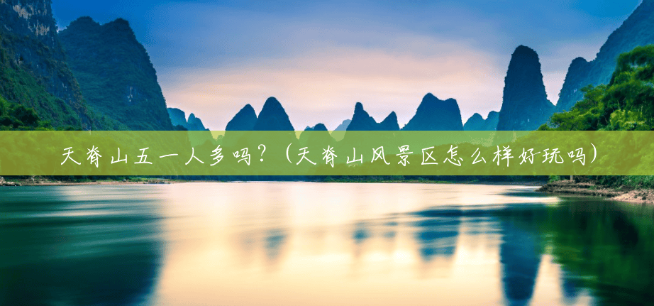 天脊山五一人多吗?(天脊山风景区怎么样好玩吗) 天脊山五一人多吗?(天脊山风景区怎么样好玩吗)