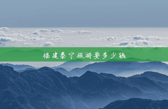 福建泰宁旅游要多少钱 福建泰宁旅游要多少钱
