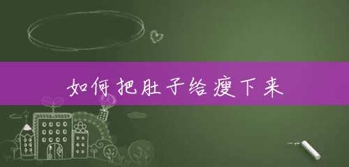 如何把肚子给瘦下来 如何把肚子给瘦下来