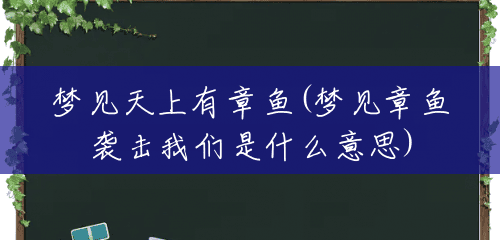 梦见天上有章鱼(梦见章鱼袭击我们是什么意思) 梦见天上有章鱼(梦见章鱼袭击我们是什么意思)
