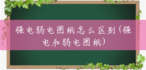 强电弱电图纸怎么区别(强电和弱电图纸) 强电弱电图纸怎么区别(强电和弱电图纸)