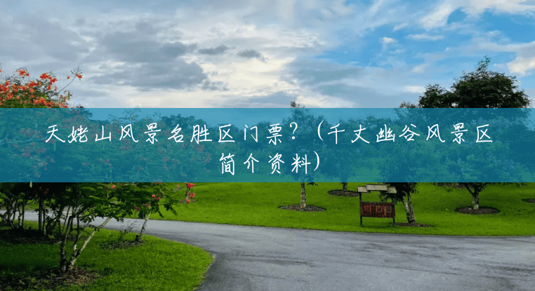 天姥山风景名胜区门票?(千丈幽谷风景区简介资料) 天姥山风景名胜区门票?(千丈幽谷风景区简介资料)