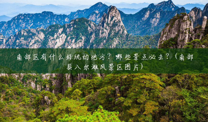 南部区有什么好玩的地方?哪些景点必去?(南部县八尔滩风景区图片) 南部区有什么好玩的地方?哪些景点必去?(南部县八尔滩风景区图片)