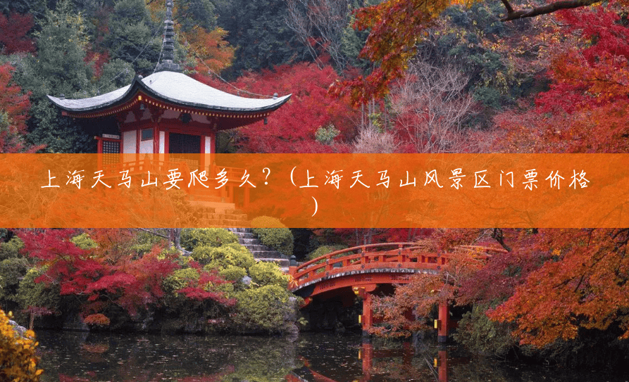 上海天马山要爬多久?(上海天马山风景区门票价格) 上海天马山要爬多久?(上海天马山风景区门票价格)