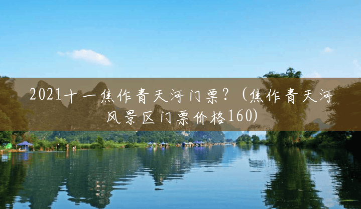 2021十一焦作青天河门票？(焦作青天河风景区门票价格160)