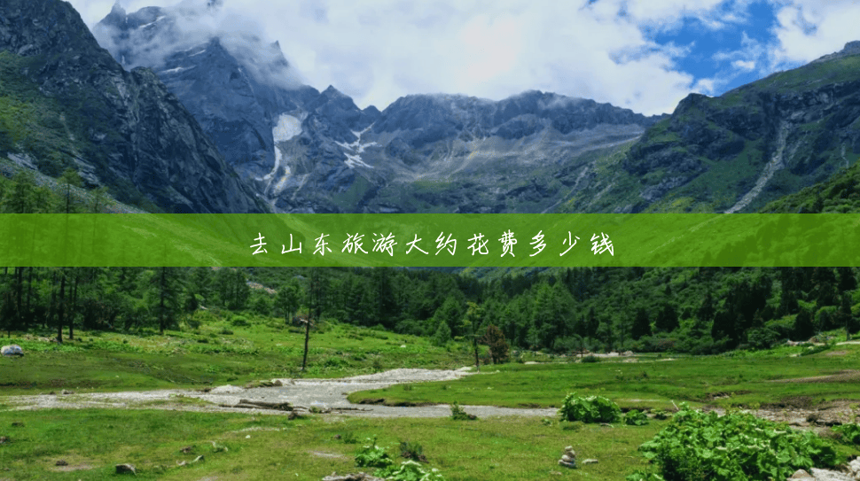 去山东旅游大约花费多少钱 去山东旅游大约花费多少钱