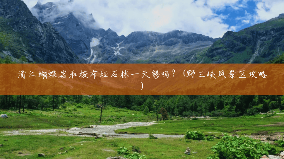 清江蝴蝶岩和梭布垭石林一天够吗？(野三峡风景区攻略)
