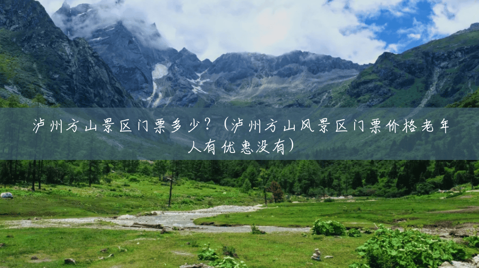 泸州方山景区门票多少?(泸州方山风景区门票价格老年人有优惠没有) 泸州方山景区门票多少?(泸州方山风景区门票价格老年人有优惠没有)