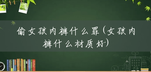 偷女孩内裤什么罪(女孩内裤什么材质好)