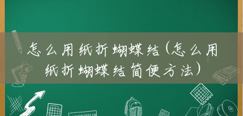 怎么用纸折蝴蝶结(怎么用纸折蝴蝶结简便方法) 怎么用纸折蝴蝶结(怎么用纸折蝴蝶结简便方法)