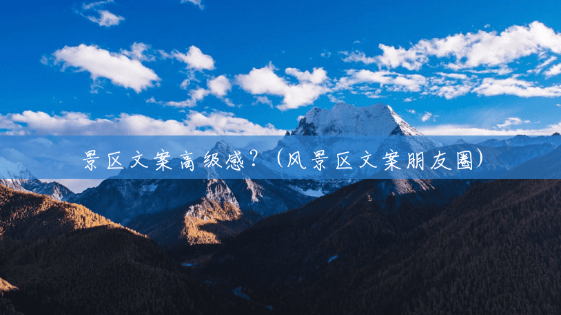 景区文案高级感？(风景区文案朋友圈)