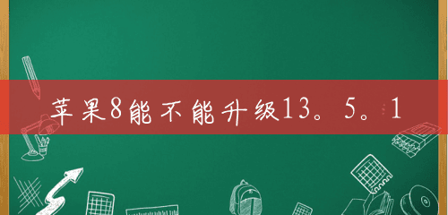 苹果8能不能升级13。5。1 苹果8能不能升级13。5。1