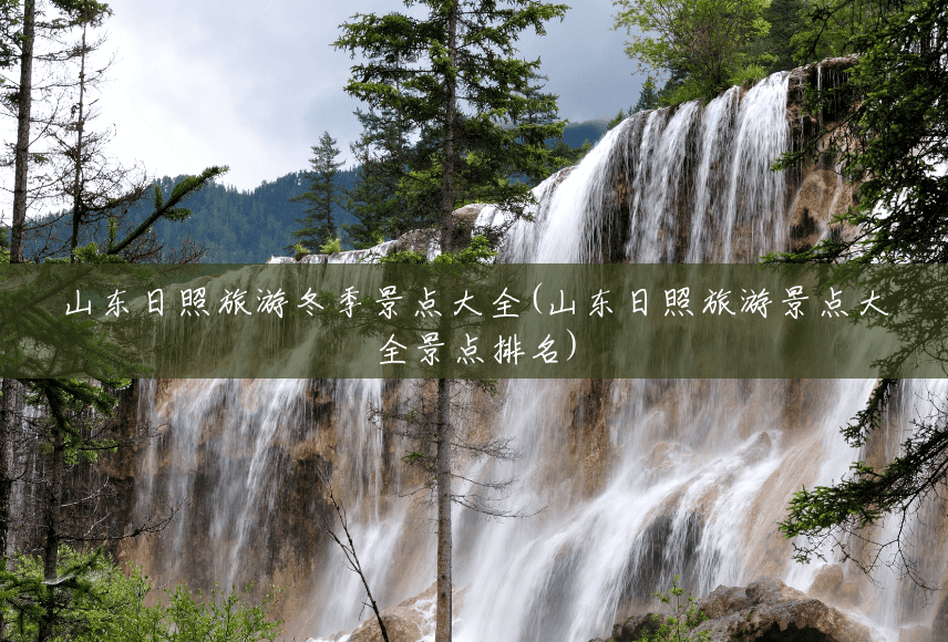 山东日照旅游冬季景点大全(山东日照旅游景点大全景点排名) 山东日照旅游冬季景点大全(山东日照旅游景点大全景点排名)