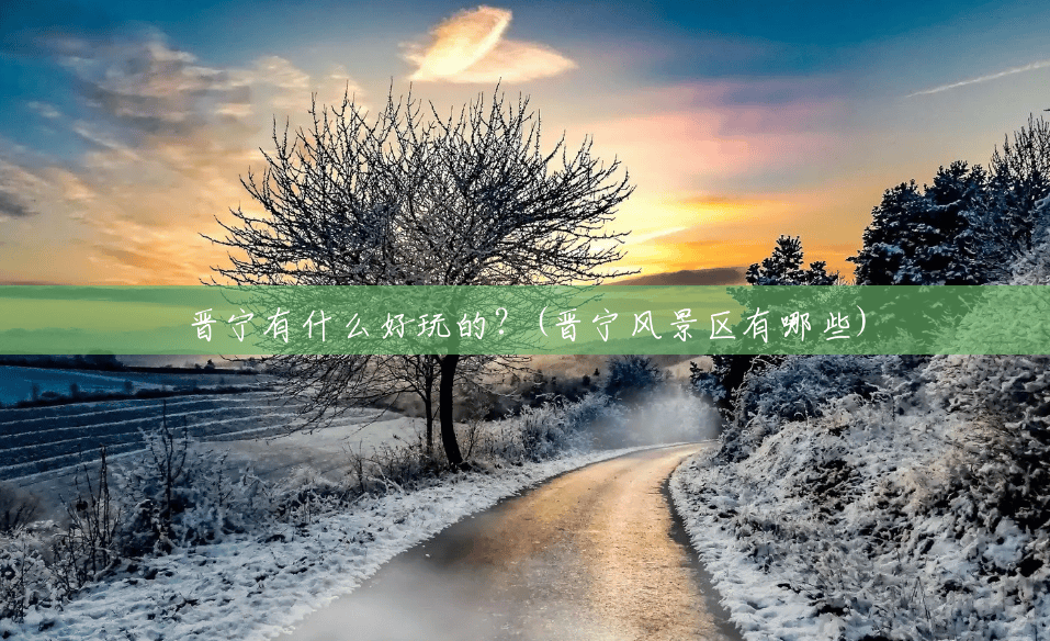 晋宁有什么好玩的?(晋宁风景区有哪些) 晋宁有什么好玩的?(晋宁风景区有哪些)
