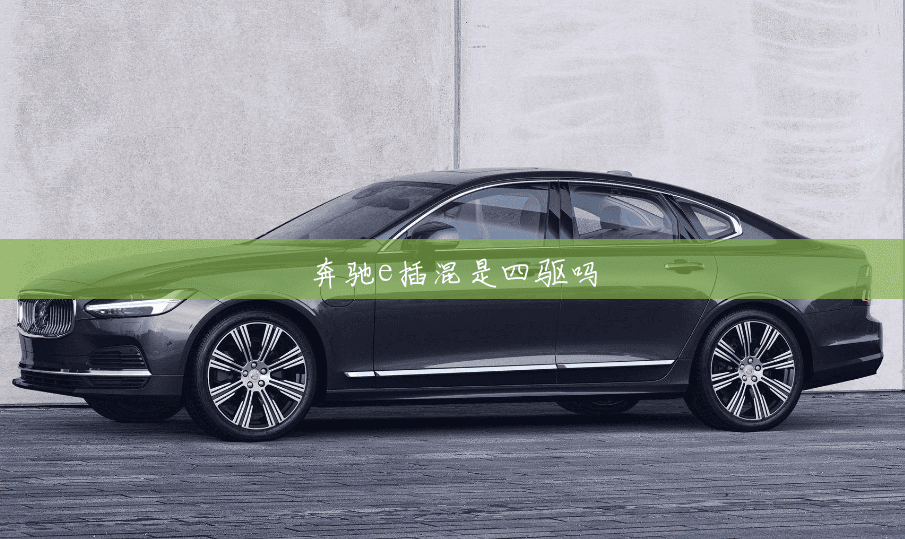 奔驰e插混是四驱吗 奔驰e插混是四驱吗