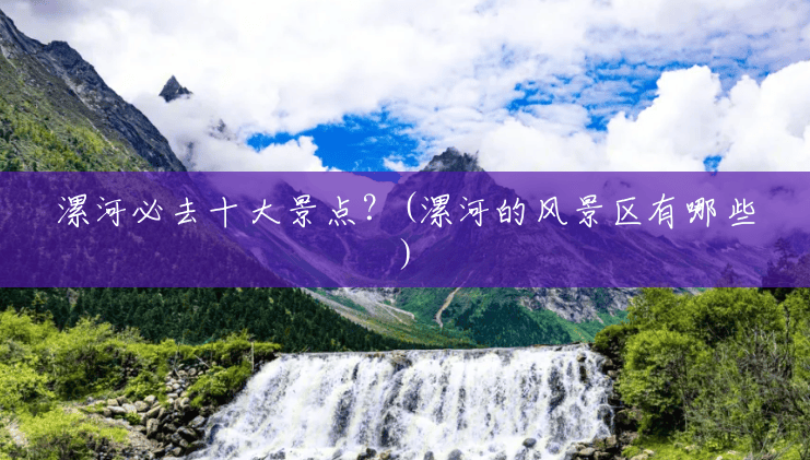 漯河必去十大景点?(漯河的风景区有哪些) 漯河必去十大景点?(漯河的风景区有哪些)