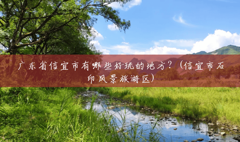 广东省信宜市有哪些好玩的地方?(信宜市石印风景旅游区) 广东省信宜市有哪些好玩的地方?(信宜市石印风景旅游区)