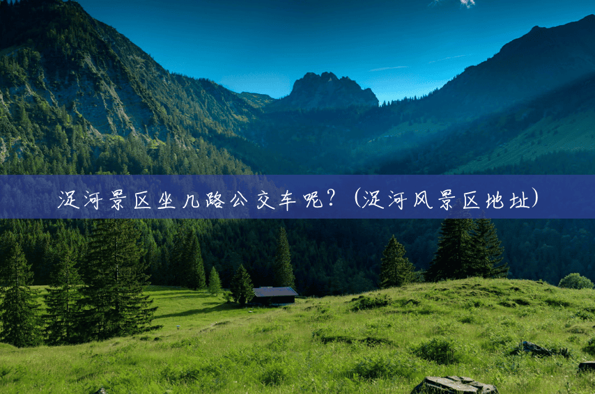 浞河景区坐几路公交车呢?(浞河风景区地址) 浞河景区坐几路公交车呢?(浞河风景区地址)